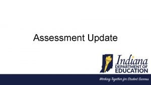 Assessment Update Updates Reporting Timelines Spring ISTEP Preliminary