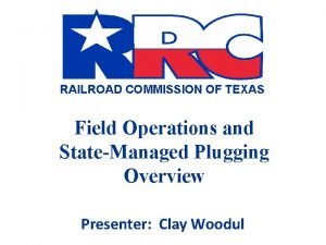 RAILROAD COMMISSION OF TEXAS Field Operations and StateManaged