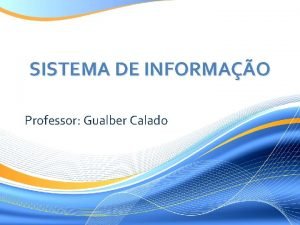 SISTEMA DE INFORMAO Professor Gualber Calado Apresentao Individual