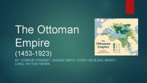 The Ottoman Empire 1453 1923 BY CONNOR STEWART