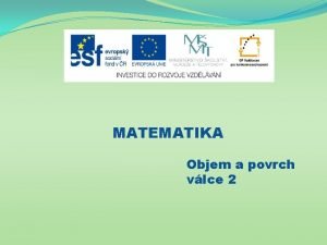 MATEMATIKA Objem a povrch vlce 2 Nzev projektu