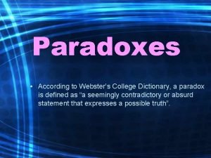 Paradoxes According to Websters College Dictionary a paradox