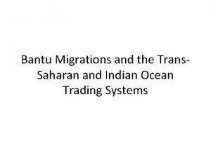 Bantu Migrations and the Trans Saharan and Indian