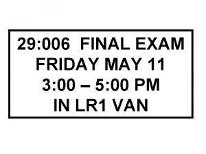 29 006 FINAL EXAM FRIDAY MAY 11 3