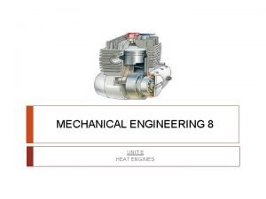 MECHANICAL ENGINEERING 8 UNIT 8 HEAT ENGINES HEAT