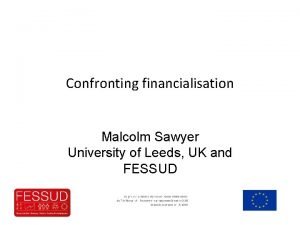 Confronting financialisation Malcolm Sawyer University of Leeds UK