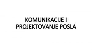 KOMUNIKACIJE I PROJEKTOVANJE POSLA Iako se komunikacija primenjuje