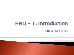 HND 1 Introduction Lim Sei Kee c K