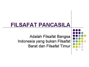 FILSAFAT PANCASILA Adalah Filsafat Bangsa Indonesia yang bukan