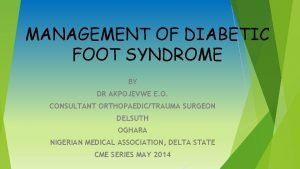 MANAGEMENT OF DIABETIC FOOT SYNDROME BY DR AKPOJEVWE