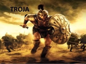 TROJA Trojanska vojna vojna Ahajcev Grkov proti Trojancem