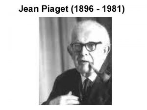 Jean Piaget 1896 1981 Piaget se narodil ve