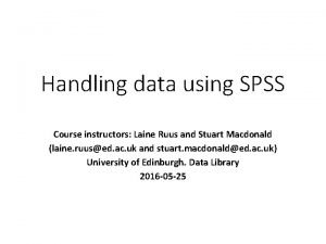 Handling data using SPSS Course instructors Laine Ruus
