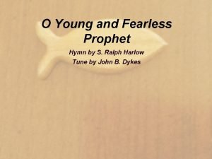 O young and fearless prophet