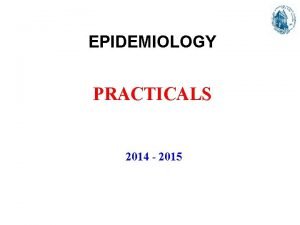 EPIDEMIOLOGY PRACTICALS 2014 2015 PRACTICALS SUBJECTS I Epidemiological