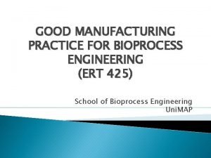 GOOD MANUFACTURING PRACTICE FOR BIOPROCESS ENGINEERING ERT 425