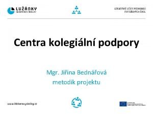 Centra kolegiln podpory Mgr Jiina Bednov metodik projektu