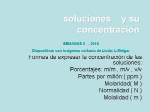 soluciones y su concentracin SEMANAS 8 2016 Diapositivas