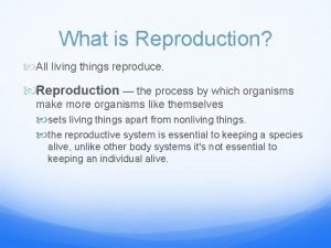 What is Reproduction All living things reproduce Reproduction