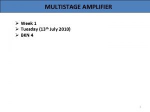 MULTISTAGE AMPLIFIER Week 1 Tuesday 13 th July