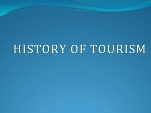 HISTORY OF TOURISM INTRODUCTION EARLY TRAVEL Earlier travel
