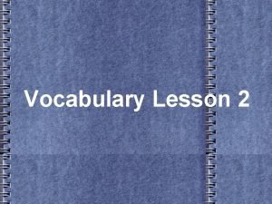Vocabulary Lesson 2 Adjourn v To stop proceedings