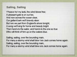 Sailing Sailing Yheave ho my lads the wind