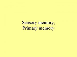 Sensory memory Primary memory Today Sensory memory and