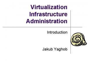 Virtualization Infrastructure Administration Introduction Jakub Yaghob Course organization