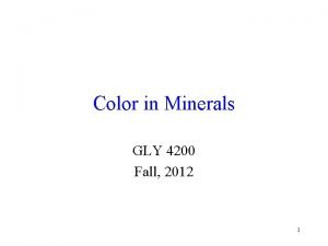 Color in Minerals GLY 4200 Fall 2012 1