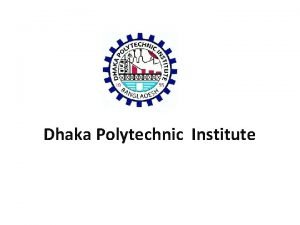 Dhaka Polytechnic Institute Welcome to My Presentation Presented