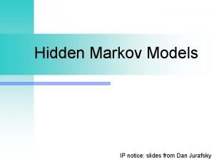 Hidden Markov Models IP notice slides from Dan