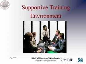 Supportive Training Environment Copyright 2007 CMOR MRA Interviewer