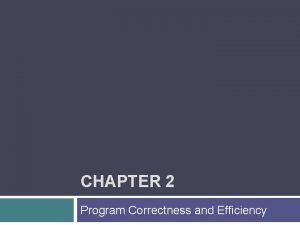 CHAPTER 2 Program Correctness and Efficiency Chapter Objectives