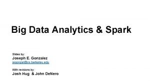 Big Data Analytics Spark Slides by Joseph E