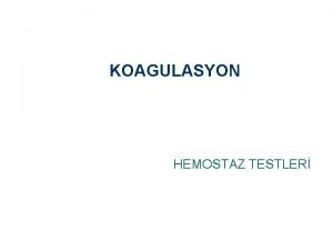 KOAGULASYON HEMOSTAZ TESTLER Hemostasis Pht oluumu Pht erimesi