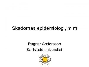 Skadornas epidemiologi m m Ragnar Andersson Karlstads universitet