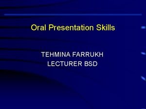 Oral Presentation Skills TEHMINA FARRUKH LECTURER BSD Oral