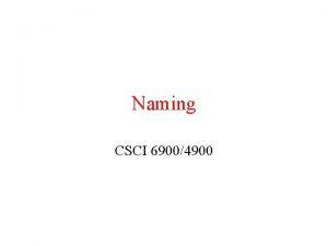 Naming CSCI 69004900 Mounting Mounting Merging different namespaces