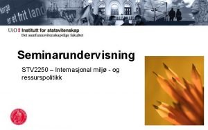 Seminarundervisning STV 2250 Internasjonal milj og ressurspolitikk Hei