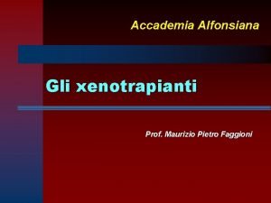 Accademia Alfonsiana Gli xenotrapianti Prof Maurizio Pietro Faggioni