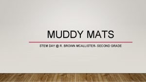 Muddy mats