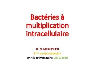 Bactries multiplication intracellulaire Dr N MEKHOUKH 3me anne