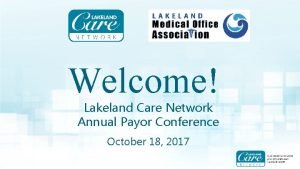 Welcome Lakeland Care Network Annual Payor Conference October