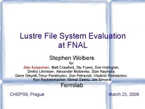 Lustre File System Evaluation at FNAL Stephen Wolbers