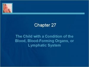 Chapter 27 the child with a condition of the blood