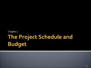 Chapter 7 The Project Schedule and Budget 7