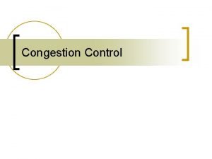 Congestion Control Congestion Control n n n What