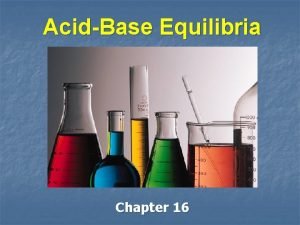 AcidBase Equilibria Chapter 16 Revision Acids and bases