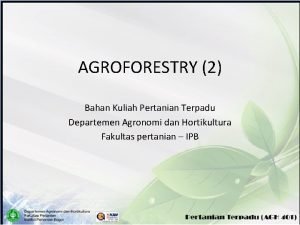 AGROFORESTRY 2 Bahan Kuliah Pertanian Terpadu Departemen Agronomi